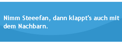 Dann klappt's auch mit dem Nachbarn.